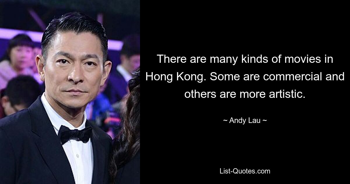 There are many kinds of movies in Hong Kong. Some are commercial and others are more artistic. — © Andy Lau