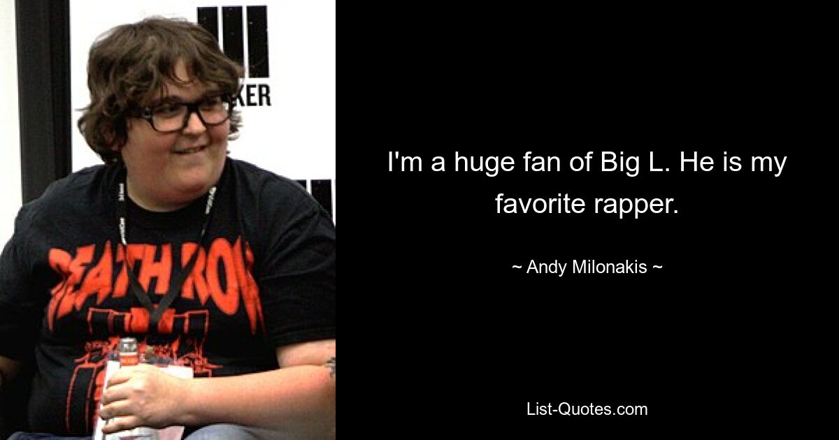 I'm a huge fan of Big L. He is my favorite rapper. — © Andy Milonakis