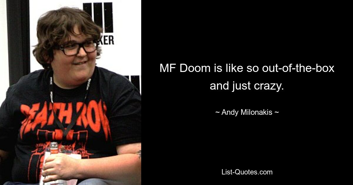 MF Doom is like so out-of-the-box and just crazy. — © Andy Milonakis