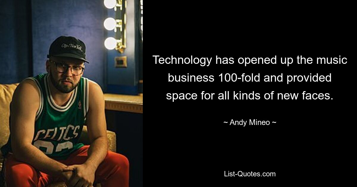 Technology has opened up the music business 100-fold and provided space for all kinds of new faces. — © Andy Mineo