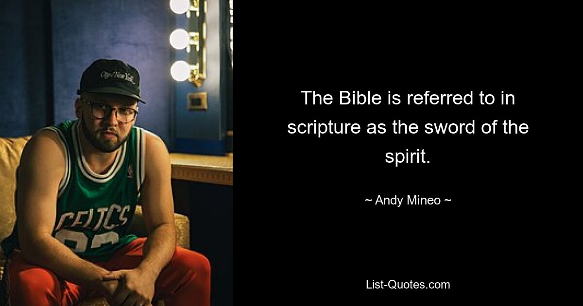 The Bible is referred to in scripture as the sword of the spirit. — © Andy Mineo