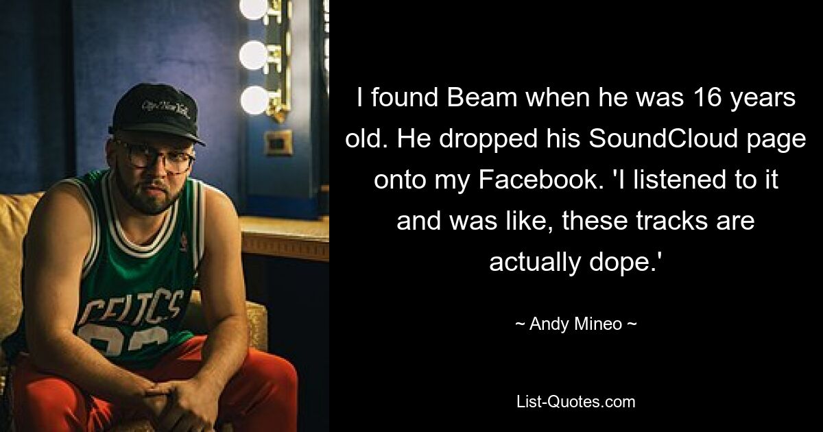 I found Beam when he was 16 years old. He dropped his SoundCloud page onto my Facebook. 'I listened to it and was like, these tracks are actually dope.' — © Andy Mineo