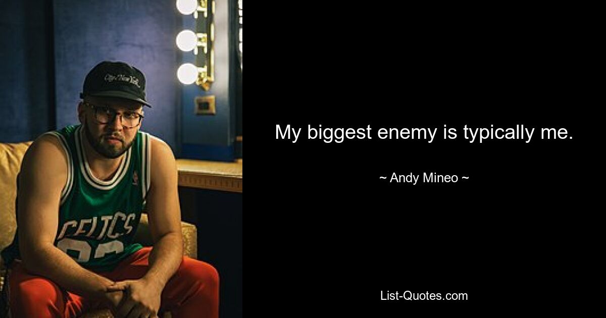 My biggest enemy is typically me. — © Andy Mineo