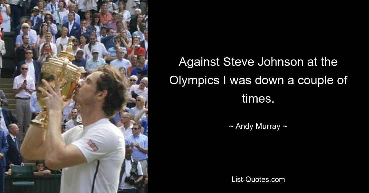 Against Steve Johnson at the Olympics I was down a couple of times. — © Andy Murray