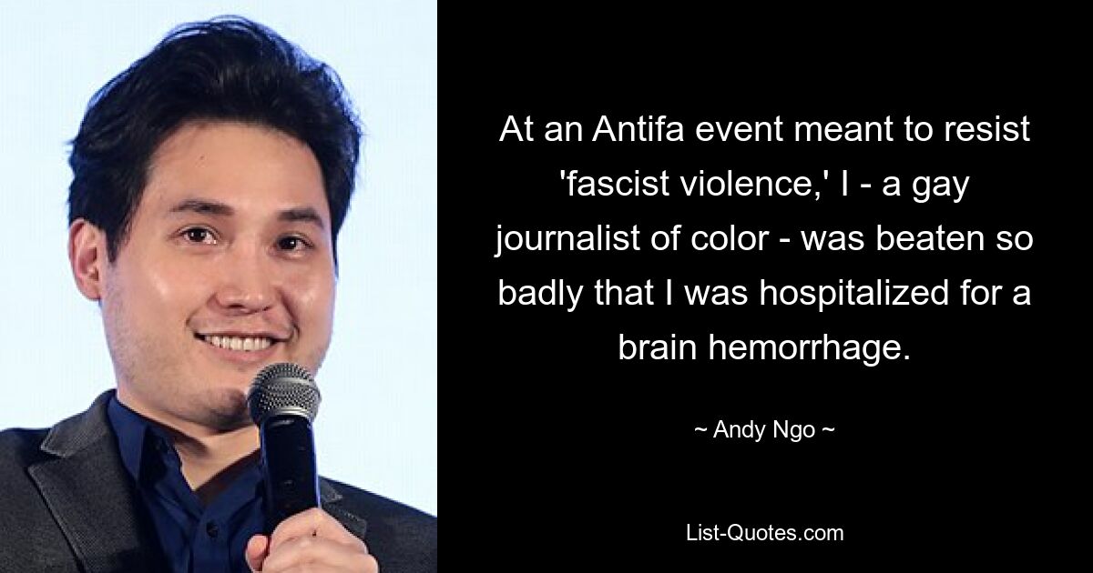 At an Antifa event meant to resist 'fascist violence,' I - a gay journalist of color - was beaten so badly that I was hospitalized for a brain hemorrhage. — © Andy Ngo