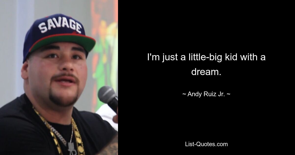 I'm just a little-big kid with a dream. — © Andy Ruiz Jr.