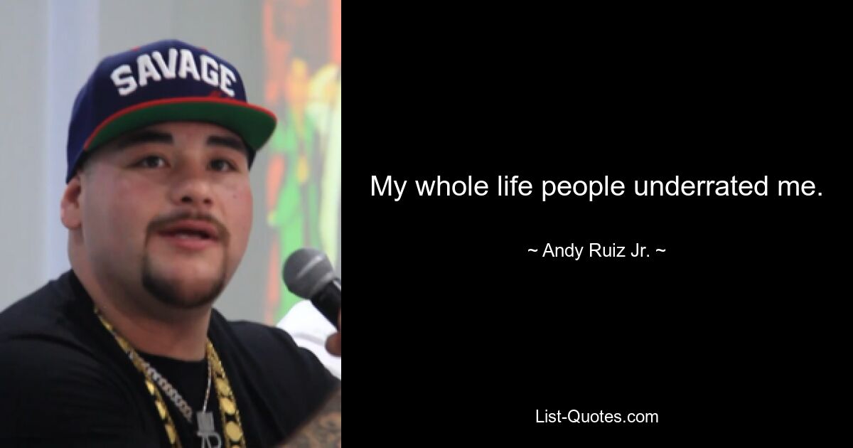 My whole life people underrated me. — © Andy Ruiz Jr.