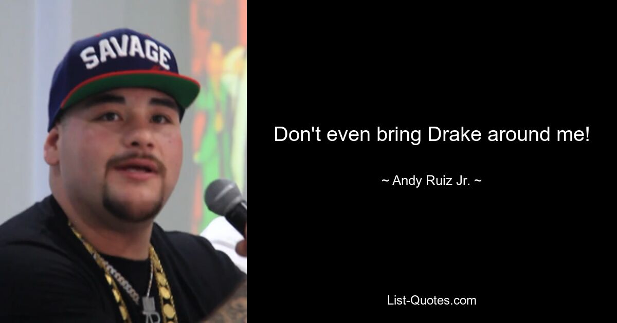 Don't even bring Drake around me! — © Andy Ruiz Jr.