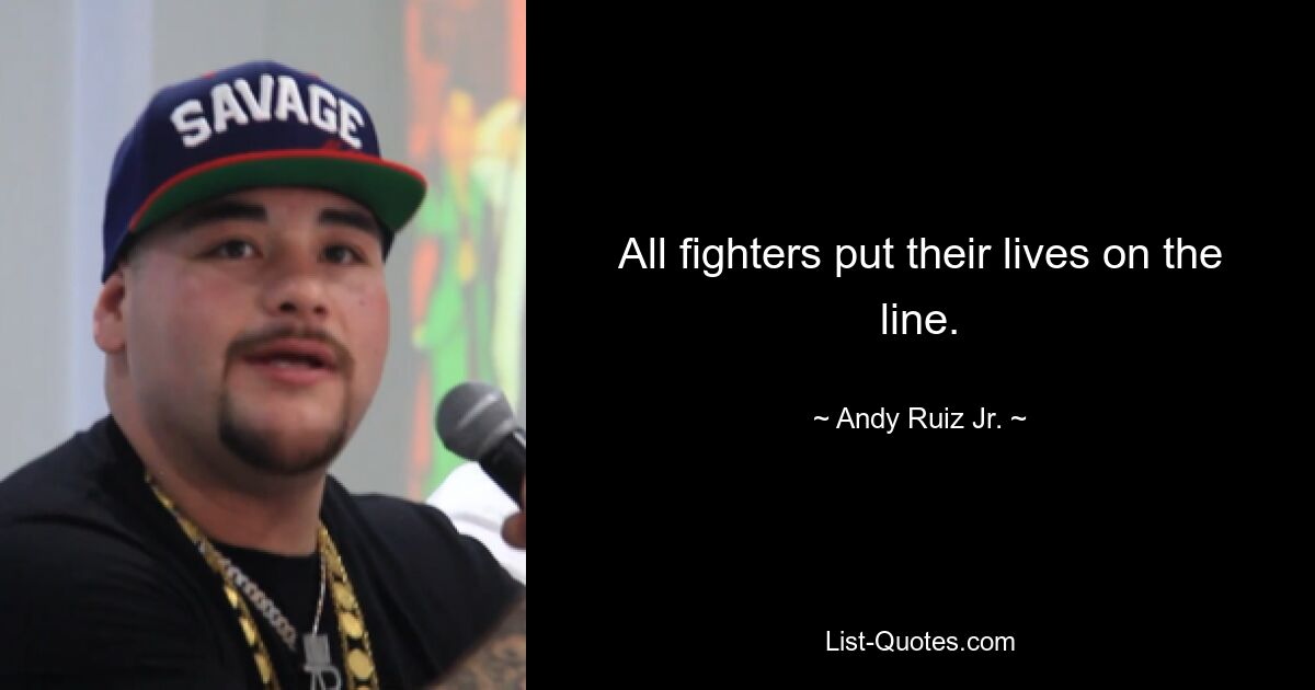 All fighters put their lives on the line. — © Andy Ruiz Jr.