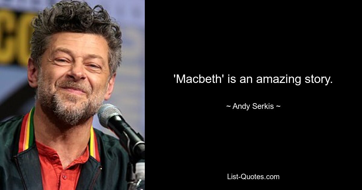 'Macbeth' is an amazing story. — © Andy Serkis