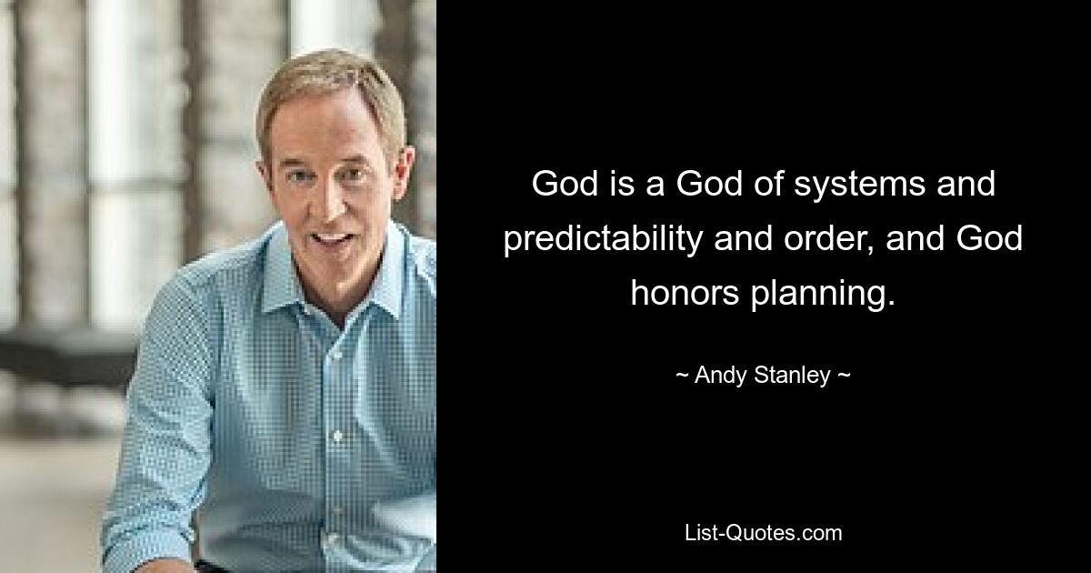 God is a God of systems and predictability and order, and God honors planning. — © Andy Stanley