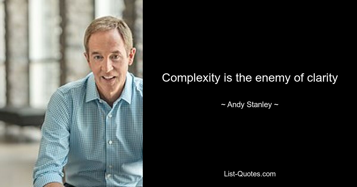 Complexity is the enemy of clarity — © Andy Stanley