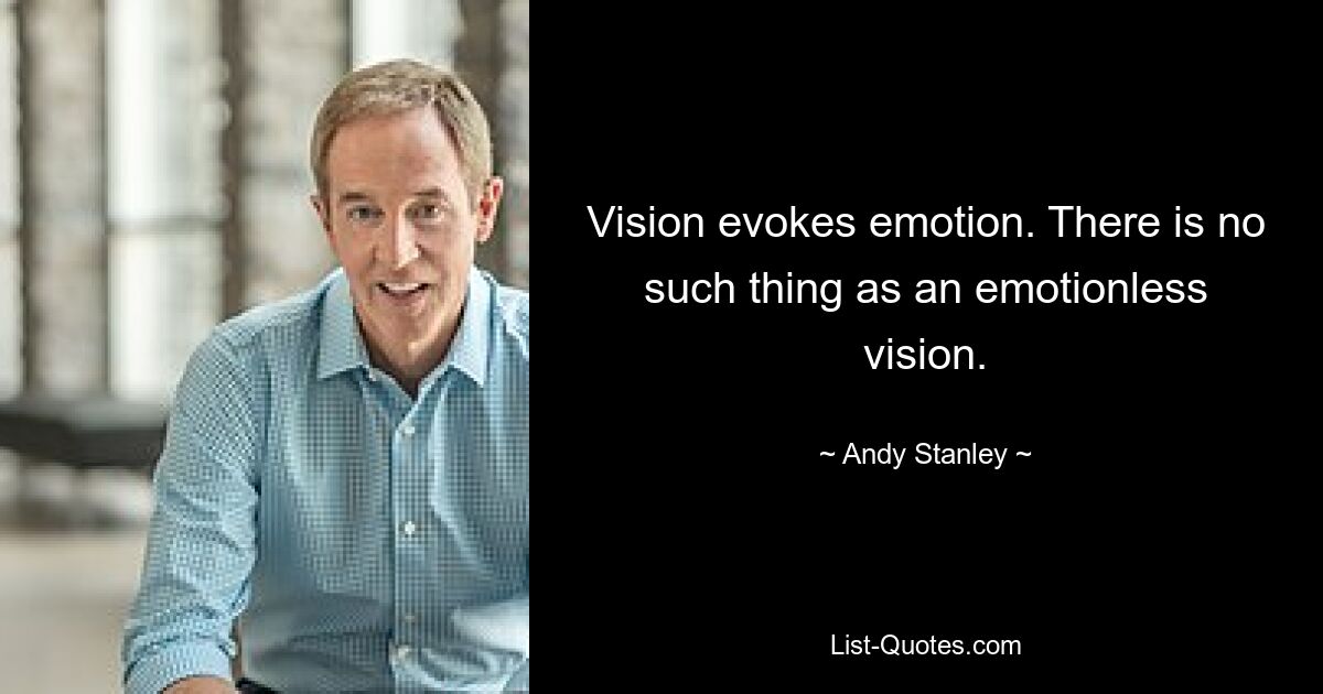 Vision evokes emotion. There is no such thing as an emotionless vision. — © Andy Stanley