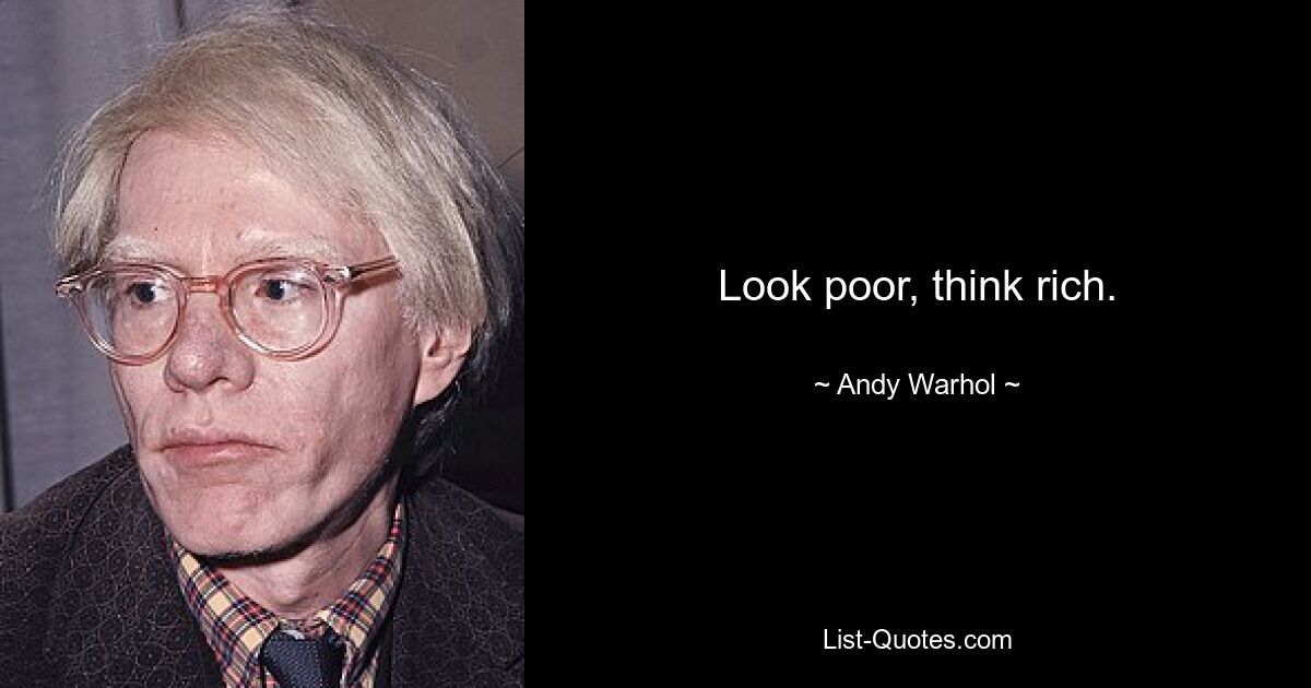 Look poor, think rich. — © Andy Warhol