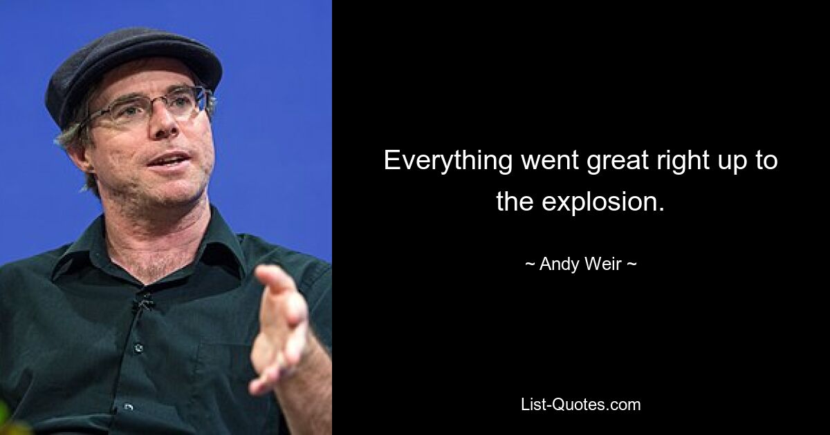 Everything went great right up to the explosion. — © Andy Weir