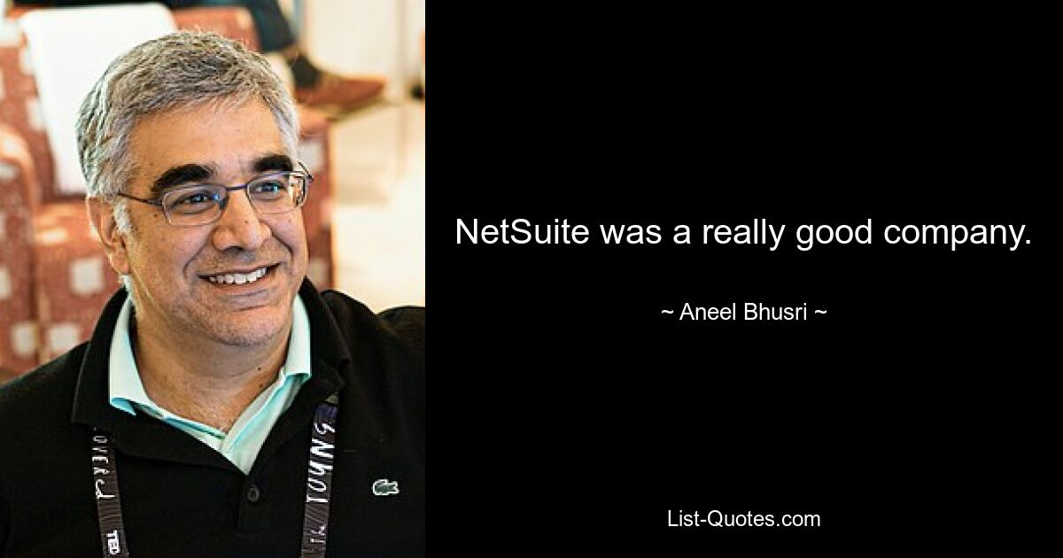 NetSuite was a really good company. — © Aneel Bhusri