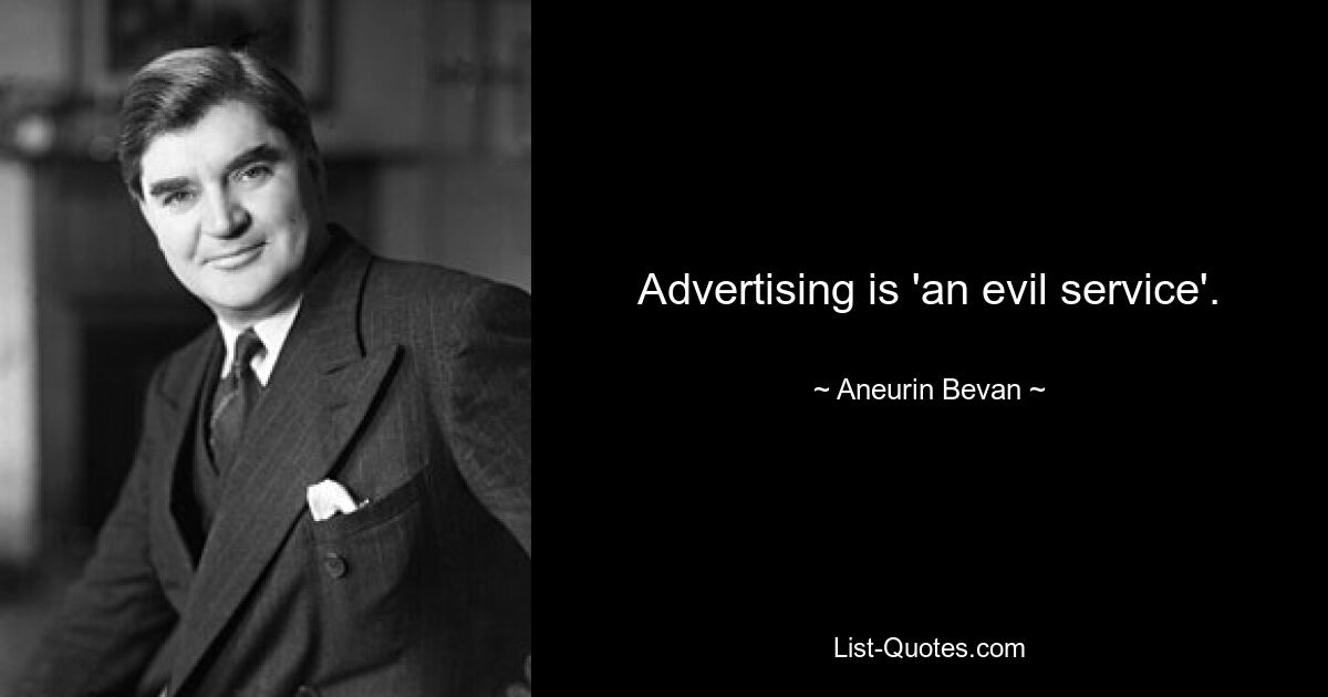 Advertising is 'an evil service'. — © Aneurin Bevan