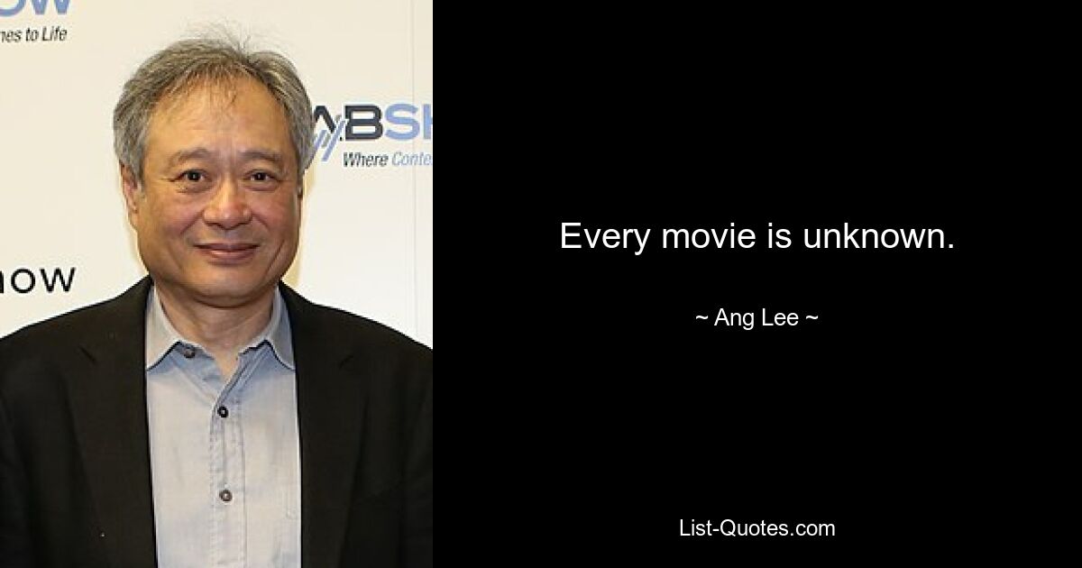 Every movie is unknown. — © Ang Lee