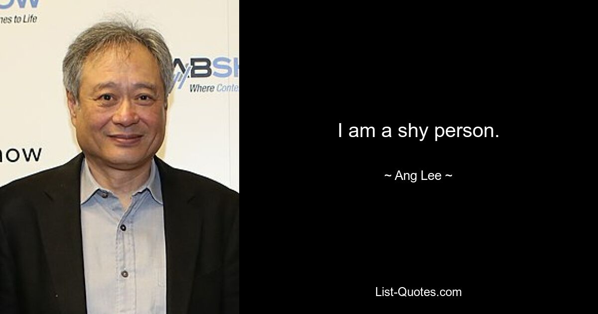 I am a shy person. — © Ang Lee