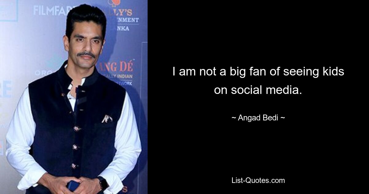 I am not a big fan of seeing kids on social media. — © Angad Bedi