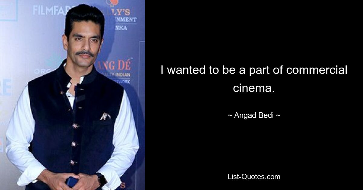 I wanted to be a part of commercial cinema. — © Angad Bedi