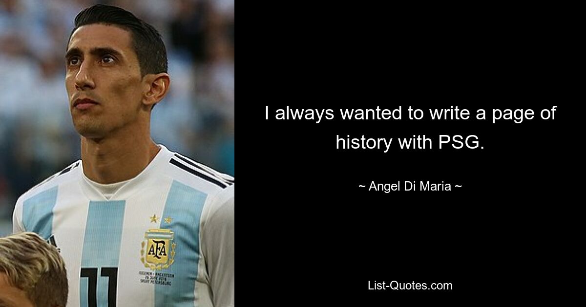 I always wanted to write a page of history with PSG. — © Angel Di Maria