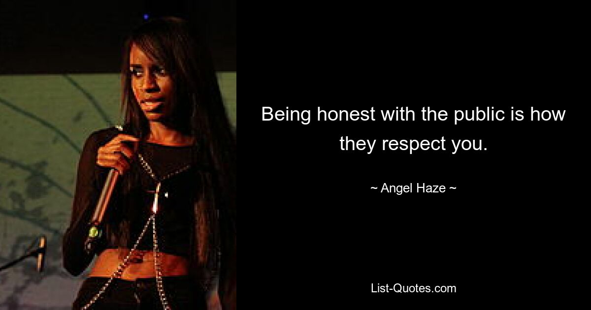 Being honest with the public is how they respect you. — © Angel Haze