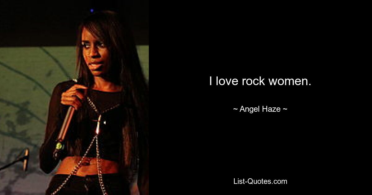 I love rock women. — © Angel Haze