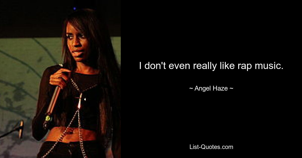 I don't even really like rap music. — © Angel Haze