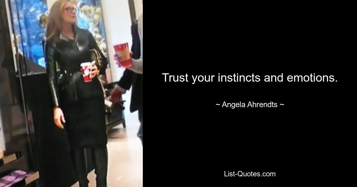 Trust your instincts and emotions. — © Angela Ahrendts