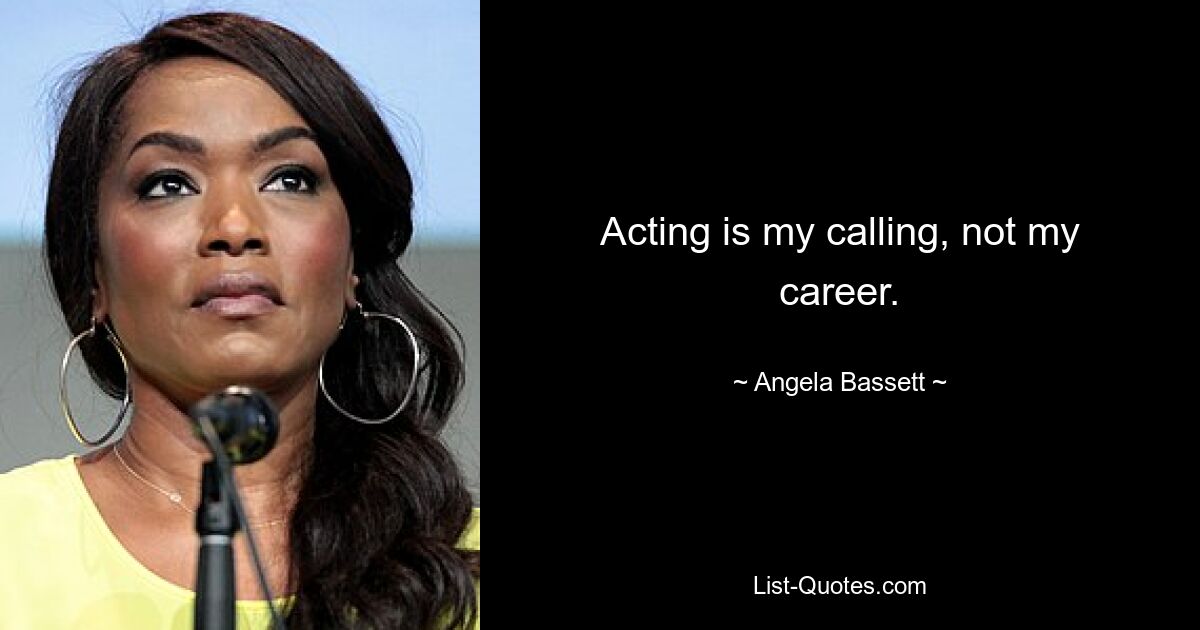 Acting is my calling, not my career. — © Angela Bassett