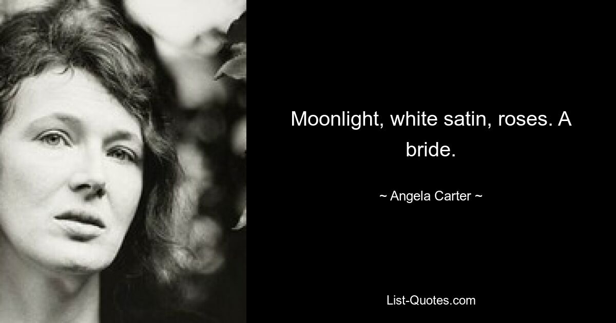 Moonlight, white satin, roses. A bride. — © Angela Carter