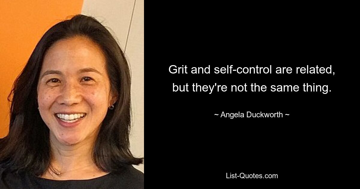 Grit and self-control are related, but they're not the same thing. — © Angela Duckworth