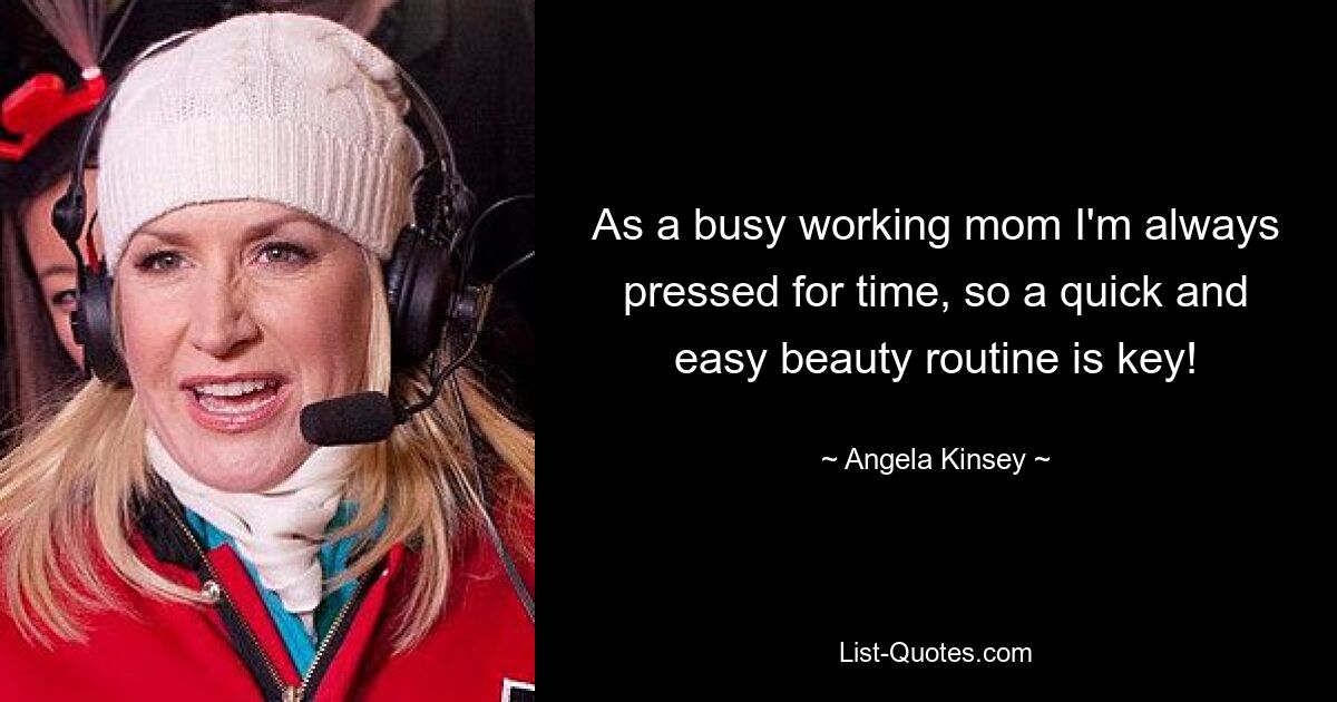 As a busy working mom I'm always pressed for time, so a quick and easy beauty routine is key! — © Angela Kinsey