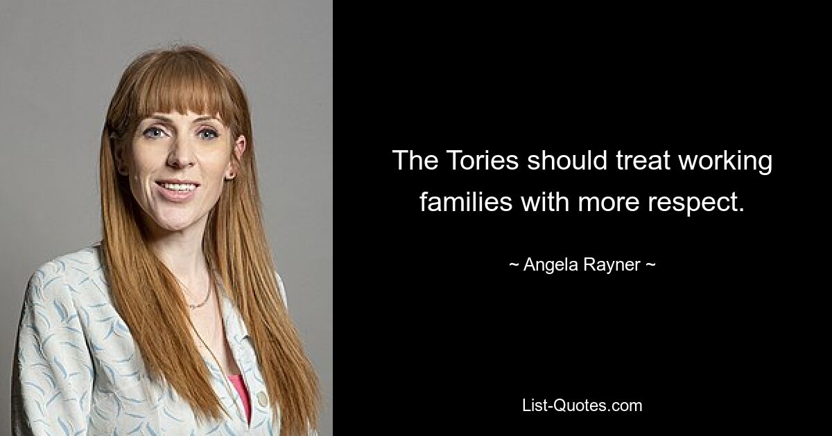 Die Tories sollten arbeitende Familien mit mehr Respekt behandeln. — © Angela Rayner