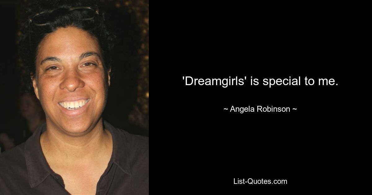 'Dreamgirls' is special to me. — © Angela Robinson