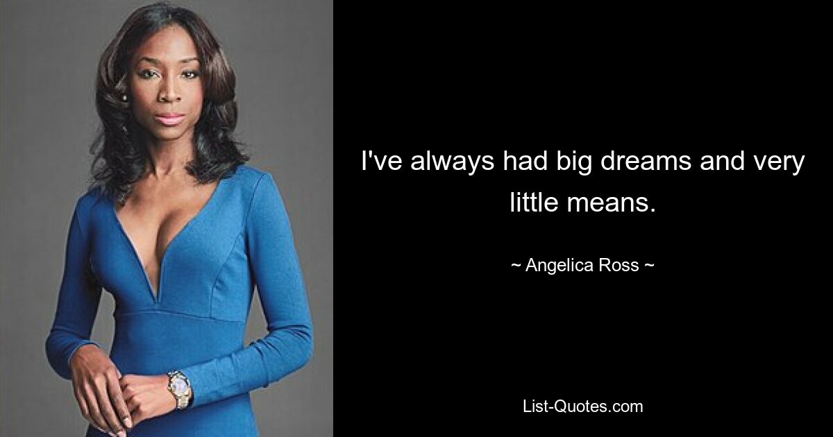 I've always had big dreams and very little means. — © Angelica Ross