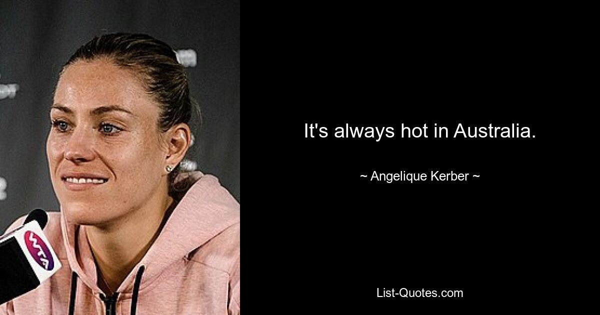 It's always hot in Australia. — © Angelique Kerber