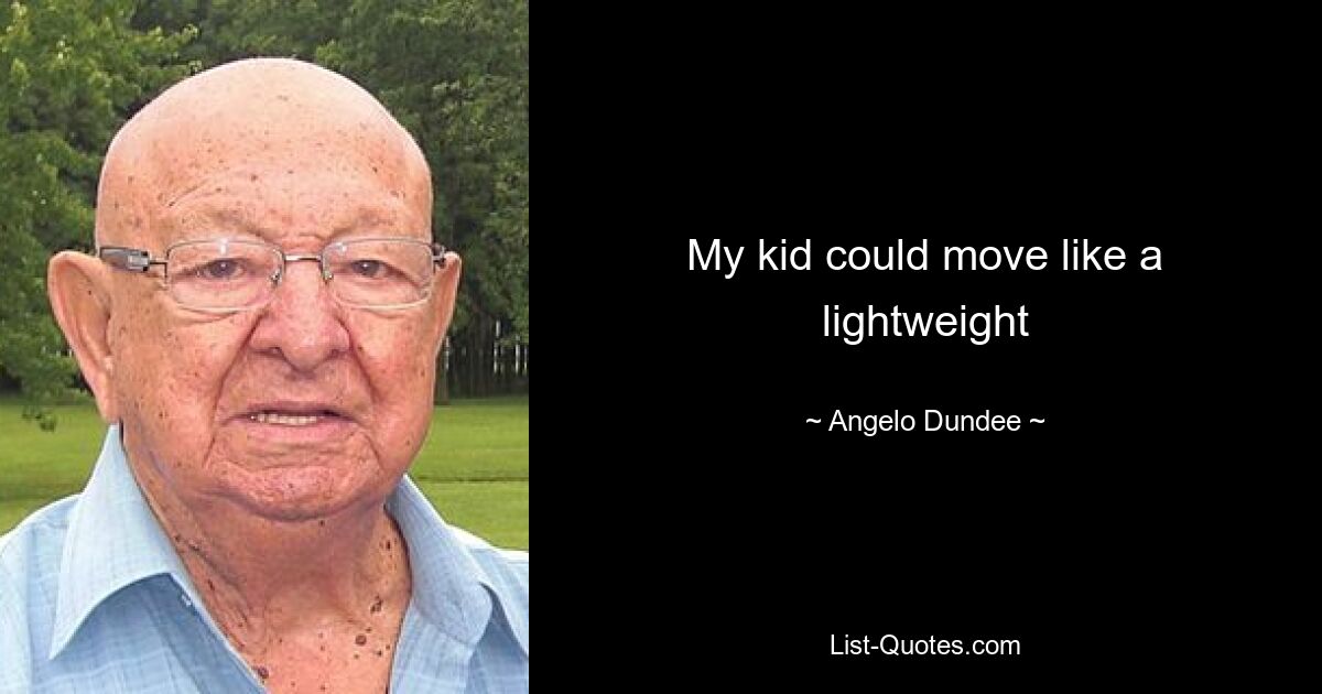 My kid could move like a lightweight — © Angelo Dundee