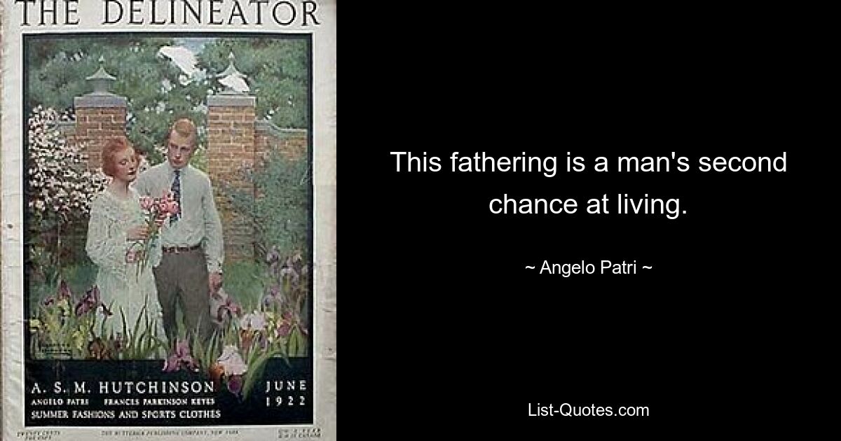 This fathering is a man's second chance at living. — © Angelo Patri