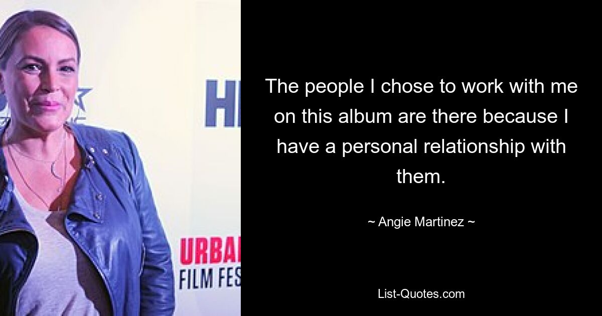 The people I chose to work with me on this album are there because I have a personal relationship with them. — © Angie Martinez