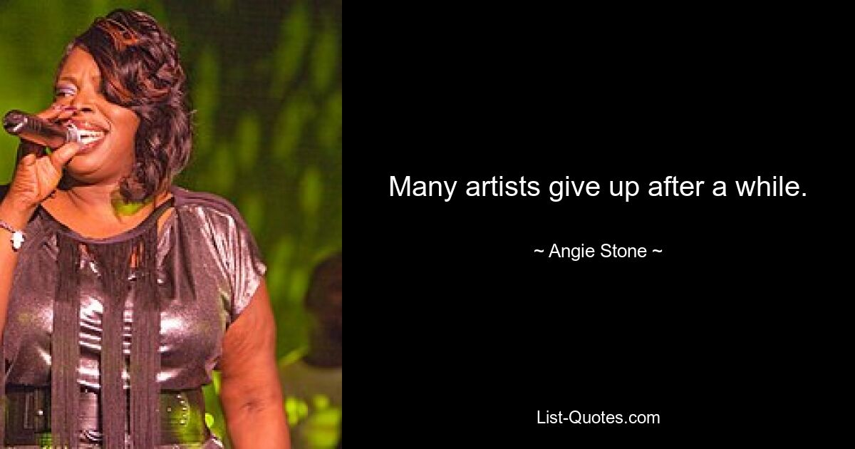 Many artists give up after a while. — © Angie Stone