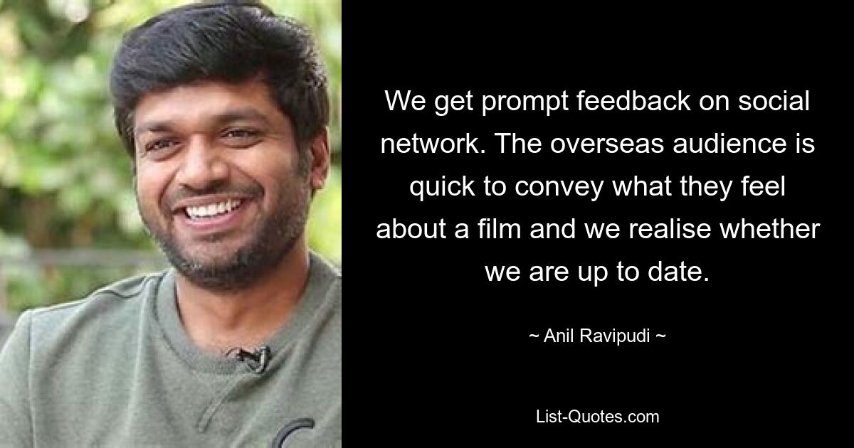 We get prompt feedback on social network. The overseas audience is quick to convey what they feel about a film and we realise whether we are up to date. — © Anil Ravipudi