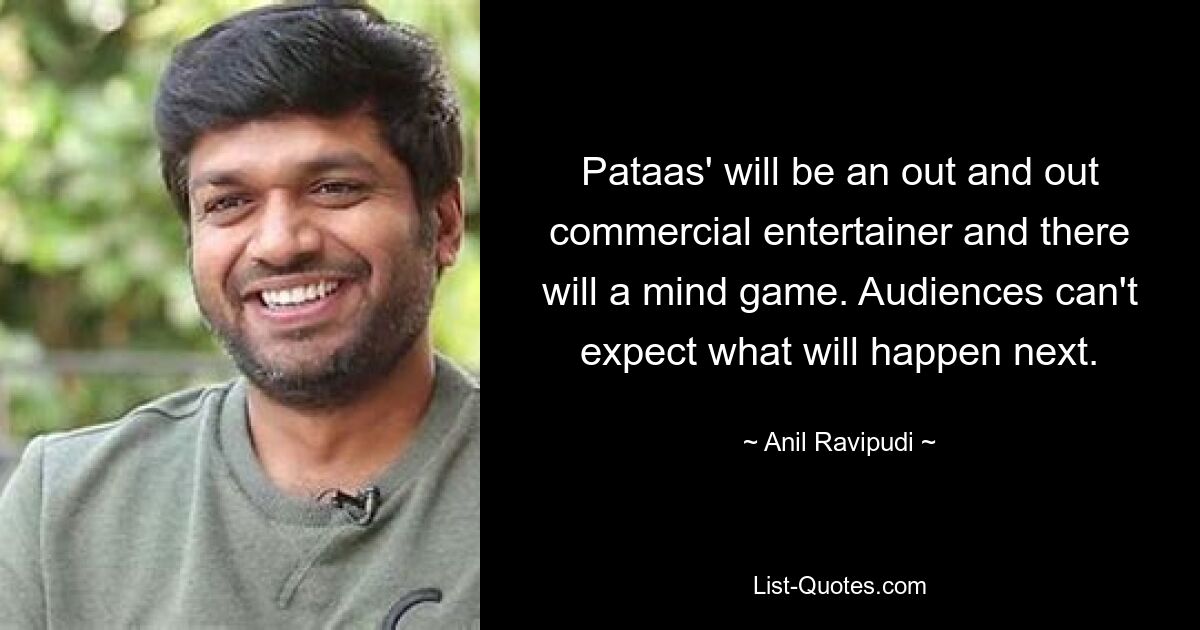 Pataas' will be an out and out commercial entertainer and there will a mind game. Audiences can't expect what will happen next. — © Anil Ravipudi