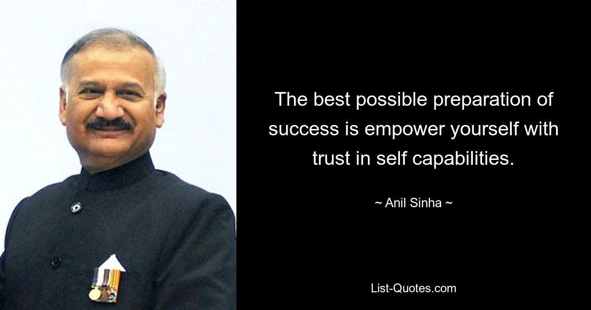 The best possible preparation of success is empower yourself with trust in self capabilities. — © Anil Sinha