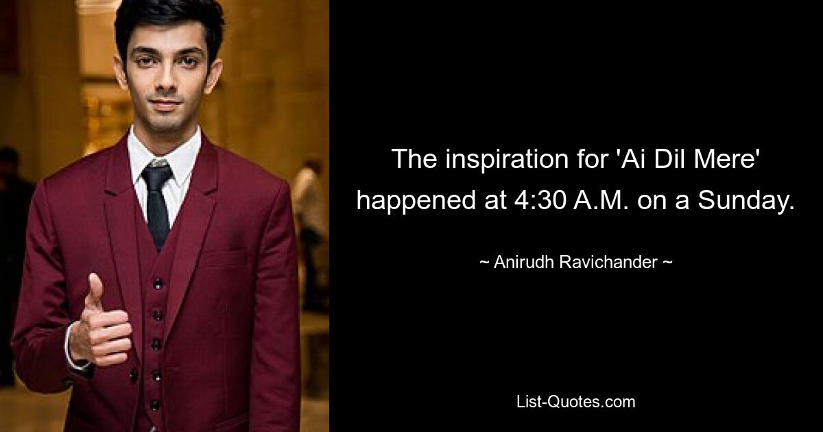 The inspiration for 'Ai Dil Mere' happened at 4:30 A.M. on a Sunday. — © Anirudh Ravichander