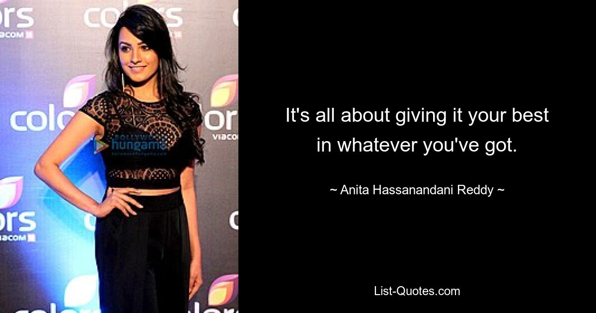 It's all about giving it your best in whatever you've got. — © Anita Hassanandani Reddy