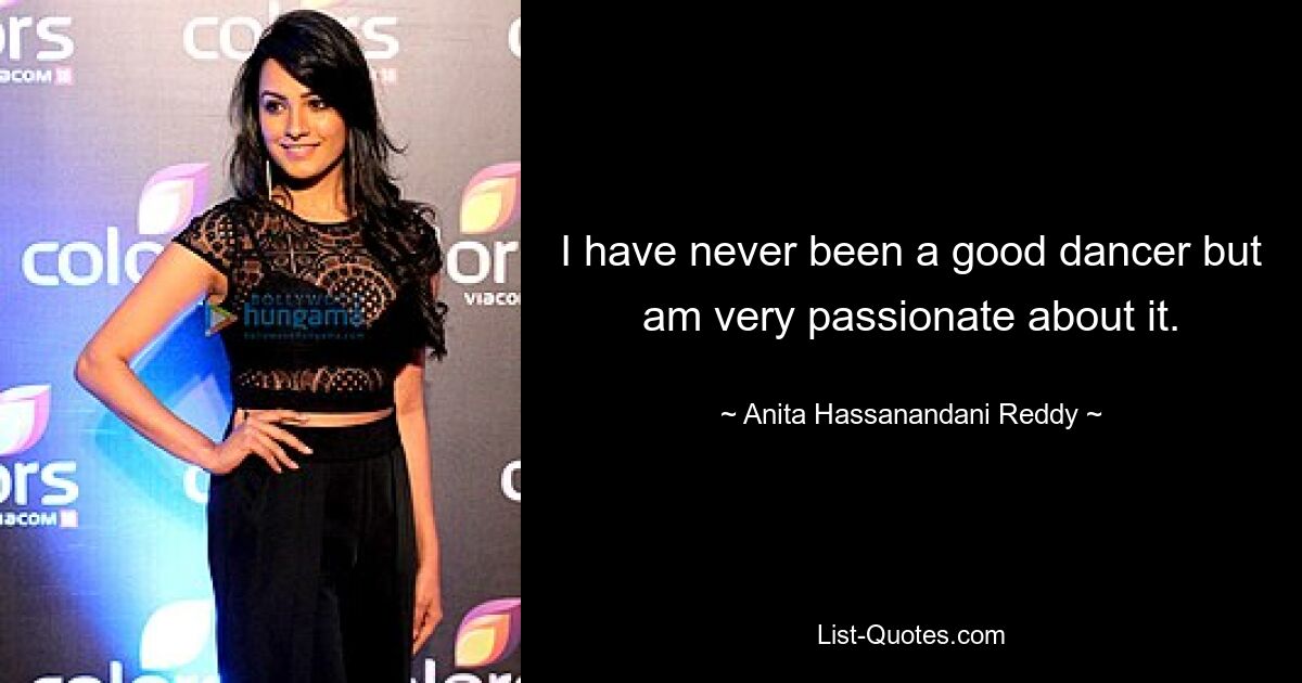 I have never been a good dancer but am very passionate about it. — © Anita Hassanandani Reddy