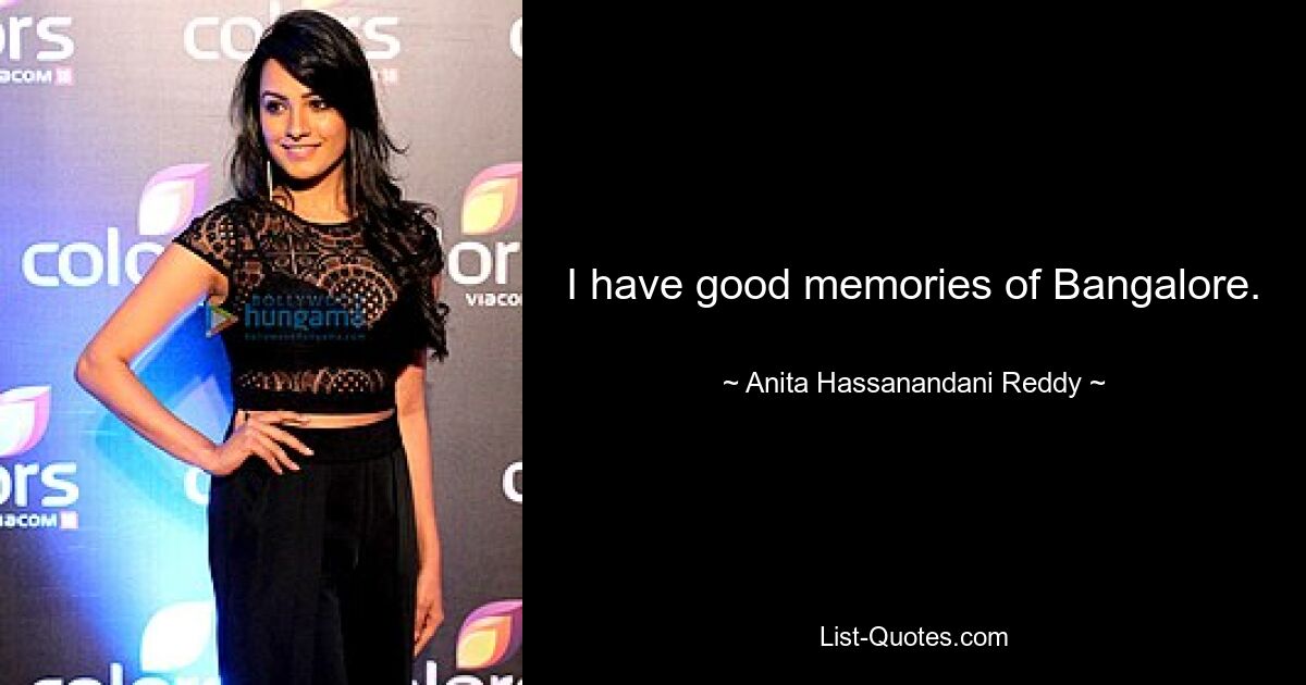 I have good memories of Bangalore. — © Anita Hassanandani Reddy