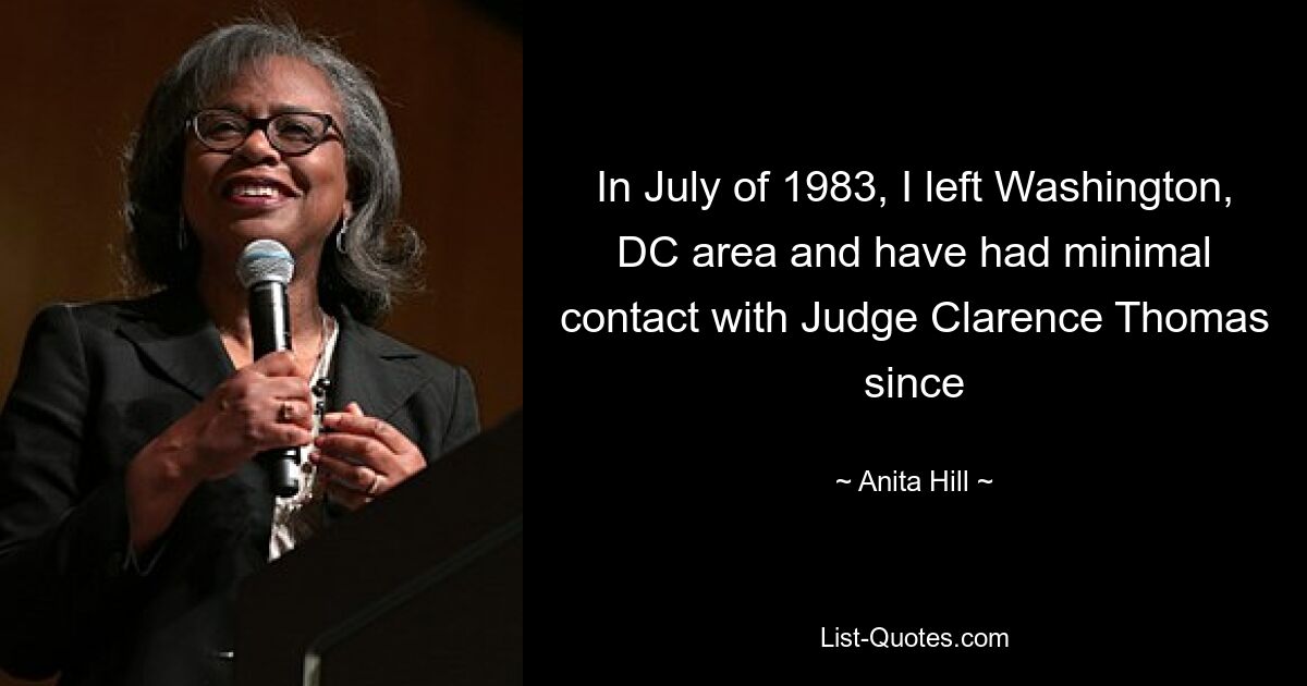 In July of 1983, I left Washington, DC area and have had minimal contact with Judge Clarence Thomas since — © Anita Hill